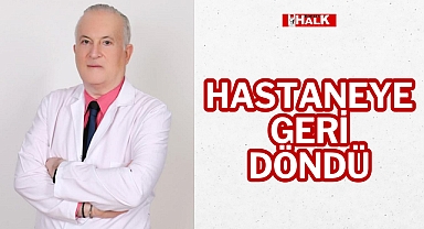 HASTANEYE GERİ DÖNDÜ