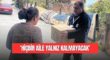 'HİÇBİR AİLE YALNIZ KALMAYACAK'