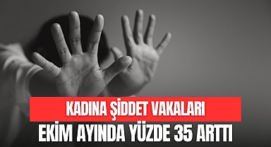 KADINA ŞİDDET VAKALARI EKİM AYINDA YÜZDE 35 ARTTI