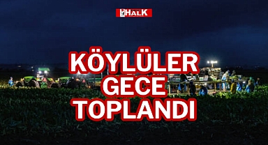 KÖYLÜLER GECE TOPLANDI