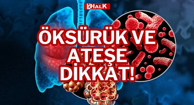 ÖKSÜRÜK VE ATEŞE DİKKAT!