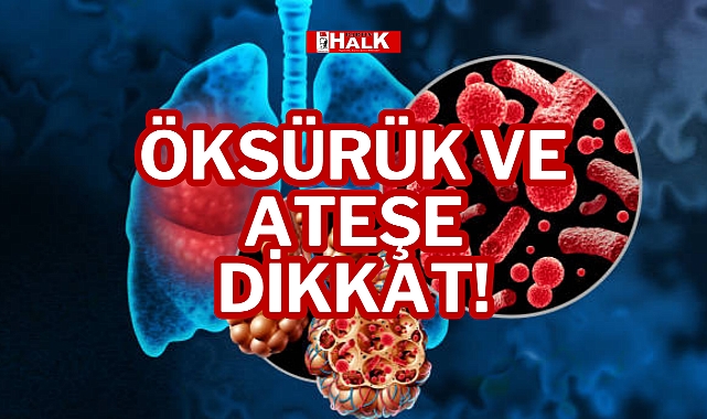 ÖKSÜRÜK VE ATEŞE DİKKAT!