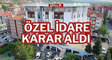 ÖZEL İDARE KARAR ALDI