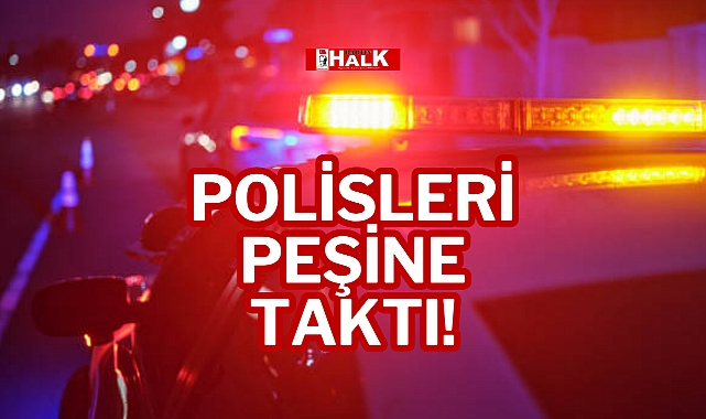 POLİSLERİ PEŞİNE TAKTI!