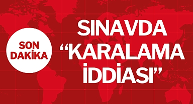 SINAVDA “KARALAMA İDDİASI”