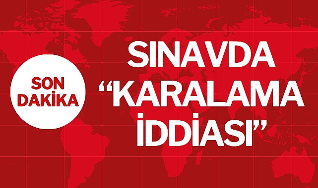 SINAVDA “KARALAMA İDDİASI”