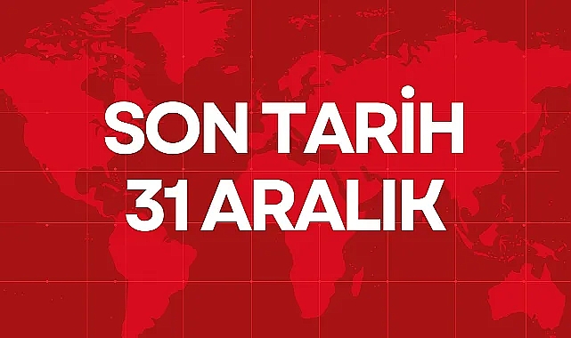 SON TARİH 31 ARALIK!