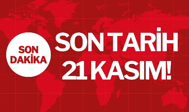 Son Tarih 21 Kasım!