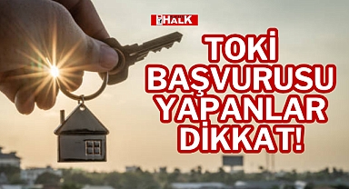 TOKİ BAŞVURUSU YAPANLAR DİKKAT!