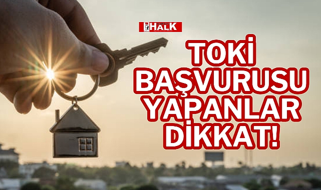 TOKİ BAŞVURUSU YAPANLAR DİKKAT!