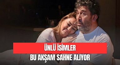 ÜNLÜ İSİMLER BU AKŞAM SAHNE ALIYOR