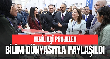 YENİLİKÇİ PROJELER BİLİM DÜNYASIYLA PAYLAŞILDI