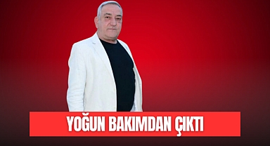 YOĞUN BAKIMDAN ÇIKTI