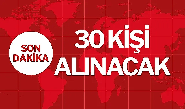 30 KİŞİ ALINACAK