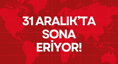 31 ARALIK’TA SONA ERİYOR!