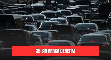 35 BİN ARACA DENETİM