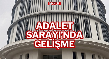 ADALET SARAYI'NDA GELİŞME