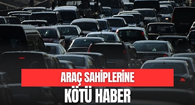 ARAÇ SAHİPLERİNE KÖTÜ HABER