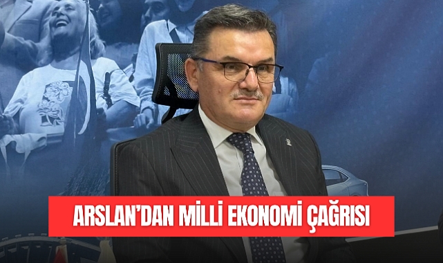 ARSLAN'DAN MİLLİ EKONOMİ ÇAĞRISI
