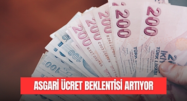 ASGARİ ÜCRET BEKLENTİSİ ARTIYOR
