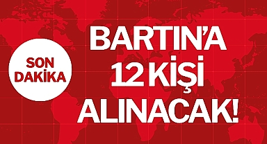 BARTIN'A 12 KİŞİ ALINACAK!