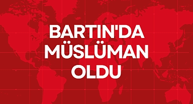 BARTIN'DA MÜSLÜMAN OLDU