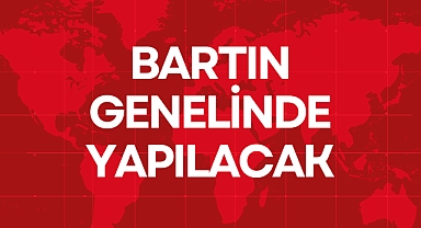 BARTIN GENELİNDE YAPILACAK