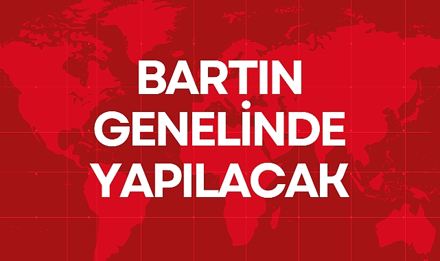 BARTIN GENELİNDE YAPILACAK