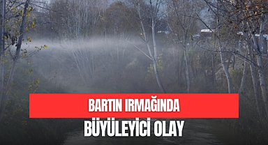 BARTIN IRMAĞINDA BÜYÜLEYİCİ OLAY