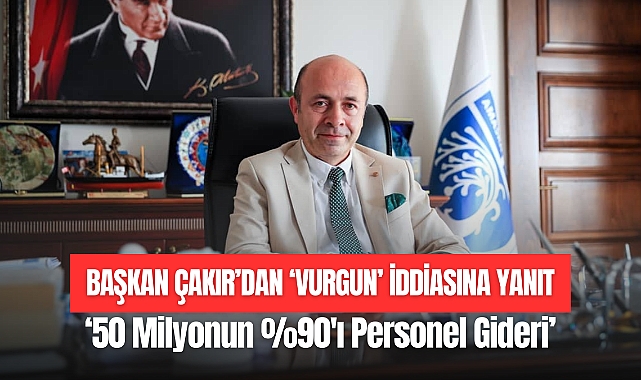 BAŞKAN ÇAKIR'DAN 'VURGUN' İDDİASINA YANIT