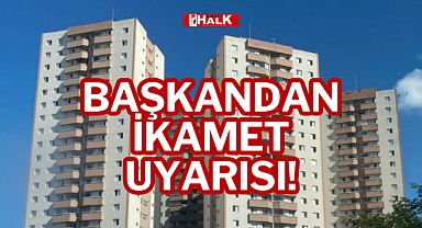 BAŞKANDAN İKAMET UYARISI!