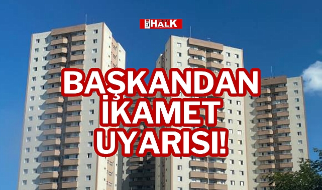 BAŞKANDAN İKAMET UYARISI!
