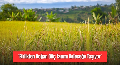 “Birlikten Doğan Güç, Tarımı Geleceğe Taşıyor”