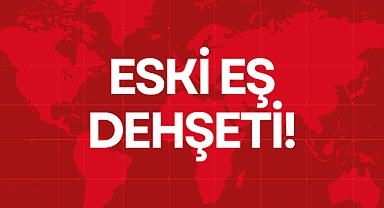 ESKİ EŞ DEHŞETİ!