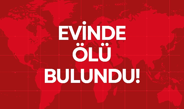 EVİNDE ÖLÜ BULUNDU!