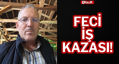 FECİ İŞ KAZASI!
