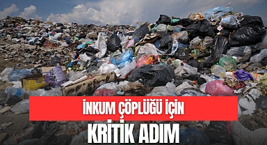 İNKUM ÇÖPLÜĞÜ İÇİN KRİTİK ADIM