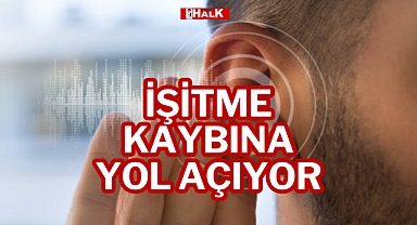 İŞİTME KAYBINA YOL AÇIYOR