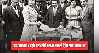 'KADINLARIN EŞİT TEMSİLİ DEMOKRASİ İÇİN ZORUNLULUK'
