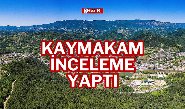 KAYMAKAM İNCELEME YAPTI
