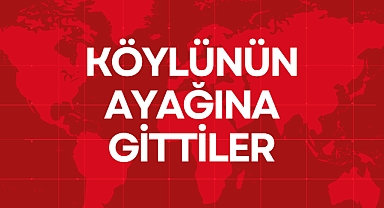 KÖYLÜNÜN AYAĞINA GİTTİLER