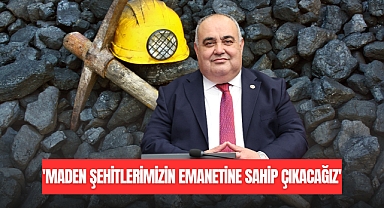 'MADEN ŞEHİTLERİMİZİN EMANETİNE SAHİP ÇIKACAĞIZ'