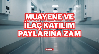 MUAYENE VE İLAÇ KATILIM PAYLARINA ZAM