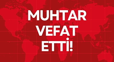 MUHTAR VEFAT ETTİ!