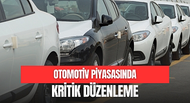 OTOMOTİV PİYASASINDA KRİTİK DÜZENLEME