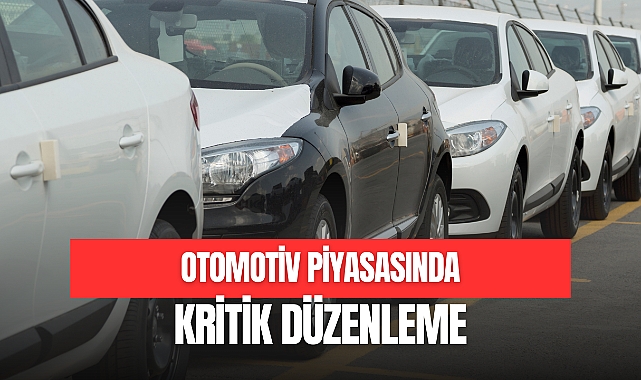 OTOMOTİV PİYASASINDA KRİTİK DÜZENLEME