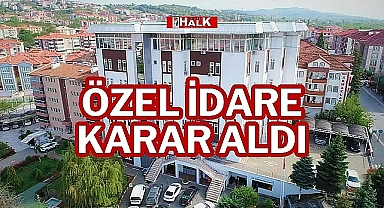 ÖZEL İDARE KARAR ALDI