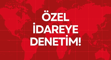 ÖZEL İDAREYE DENETİM!