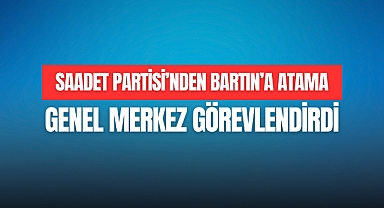 SAADET PARTİSİ’NDE BARTIN’A ÖNEMLİ GÖREV