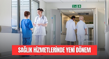 SAĞLIK HİZMETLERİNDE YENİ DÖNEM